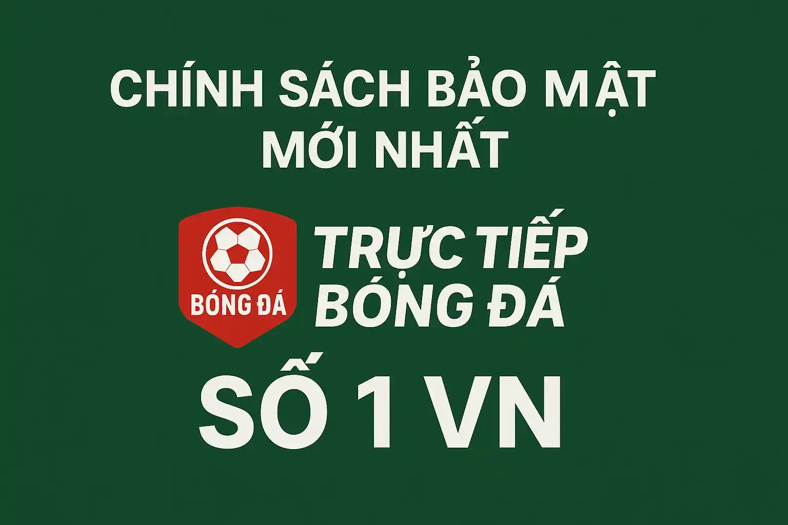 Chính sách bảo mật mới nhất của trực tiếp bóng đá số 1 VN