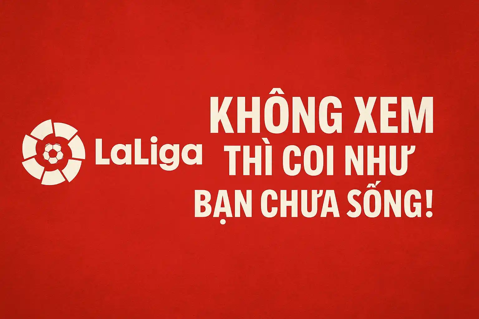 Giải Laliga: Không xem thì coi như bạn chưa sống!