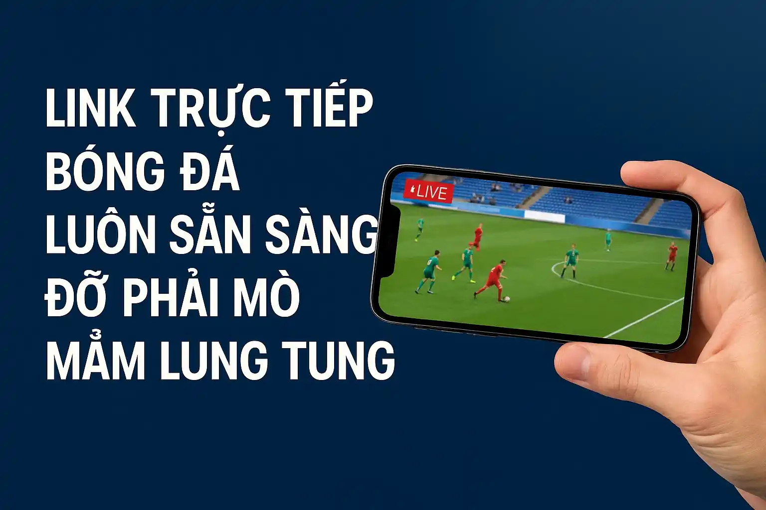 Link trực tiếp bóng đá luôn sẵn sàng, đỡ phải mò mẫm lung tung
